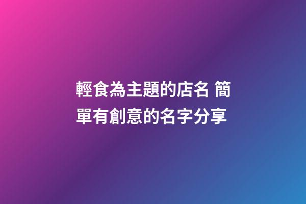 輕食為主題的店名 簡單有創意的名字分享-第1張-店鋪起名-玄機派